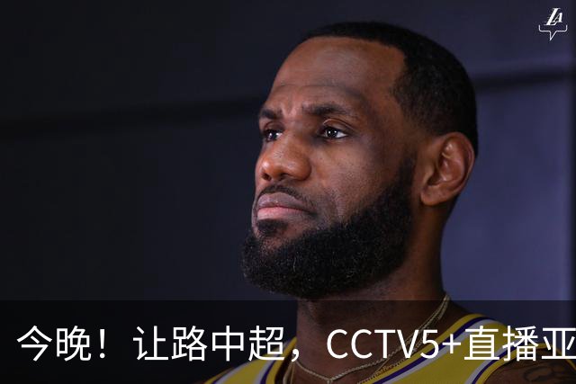今晚！让路中超，CCTV5+直播亚运会中国男篮PK日本，郭士强迎利好，剑指冠军
